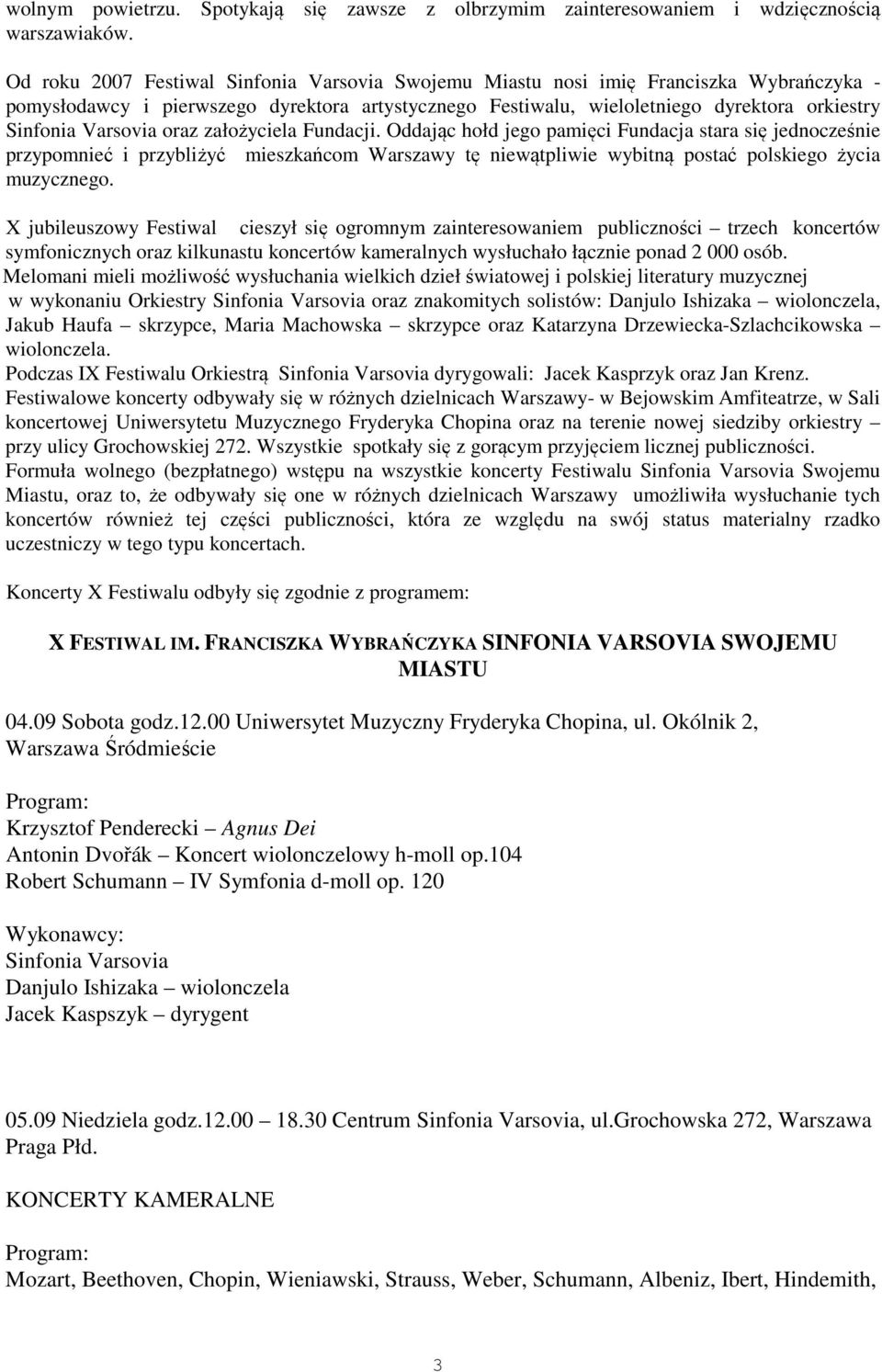 Oddając hołd jego pamięci Fundacja stara się jednocześnie przypomnieć i przybliżyć mieszkańcom Warszawy tę niewątpliwie wybitną postać polskiego życia muzycznego.