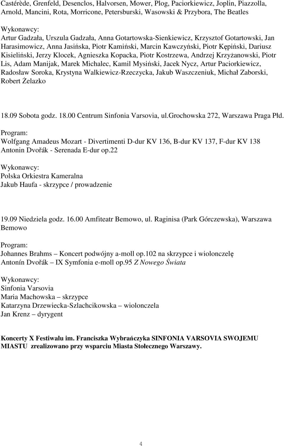 Piotr Kostrzewa, Andrzej Krzyżanowski, Piotr Lis, Adam Manijak, Marek Michalec, Kamil Mysiński, Jacek Nycz, Artur Paciorkiewicz, Radosław Soroka, Krystyna Walkiewicz-Rzeczycka, Jakub Waszczeniuk,
