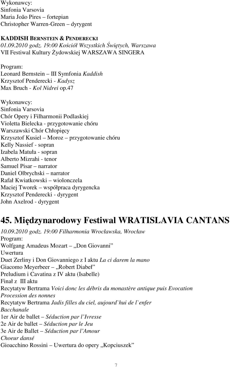 47 Chór Opery i Filharmonii Podlaskiej Violetta Bielecka - przygotowanie chóru Warszawski Chór Chłopięcy Krzysztof Kusiel Moroz przygotowanie chóru Kelly Nassief - sopran Izabela Matuła - sopran