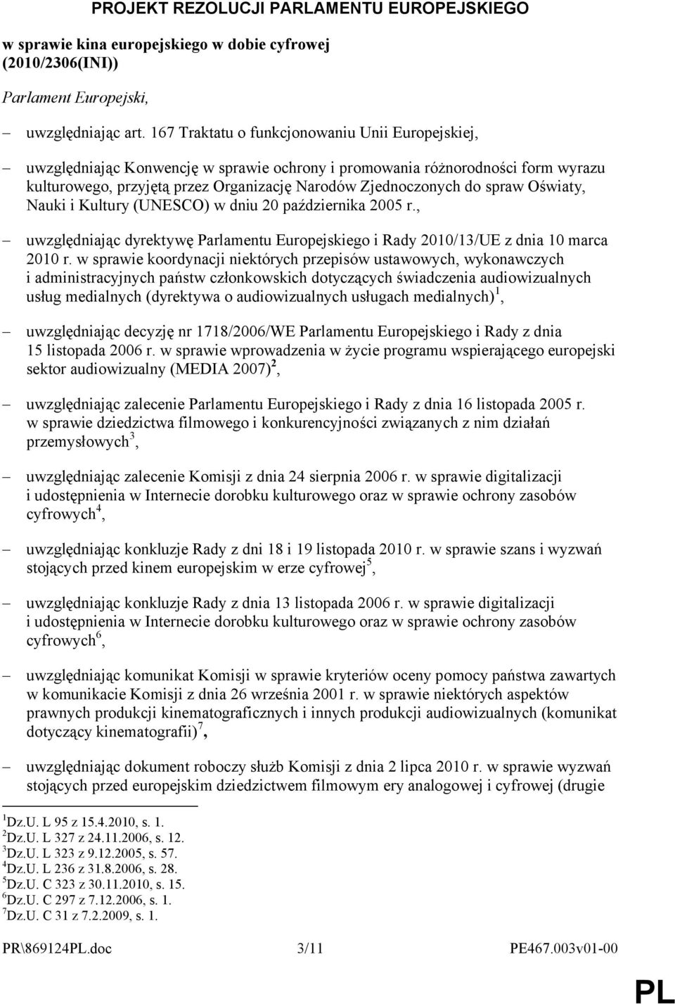 spraw Oświaty, Nauki i Kultury (UNESCO) w dniu 20 października 2005 r., uwzględniając dyrektywę Parlamentu Europejskiego i Rady 2010/13/UE z dnia 10 marca 2010 r.