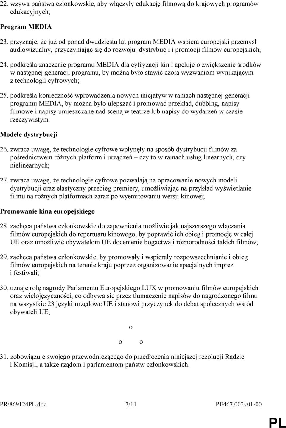 podkreśla znaczenie programu MEDIA dla cyfryzacji kin i apeluje o zwiększenie środków w następnej generacji programu, by można było stawić czoła wyzwaniom wynikającym z technologii cyfrowych; 25.