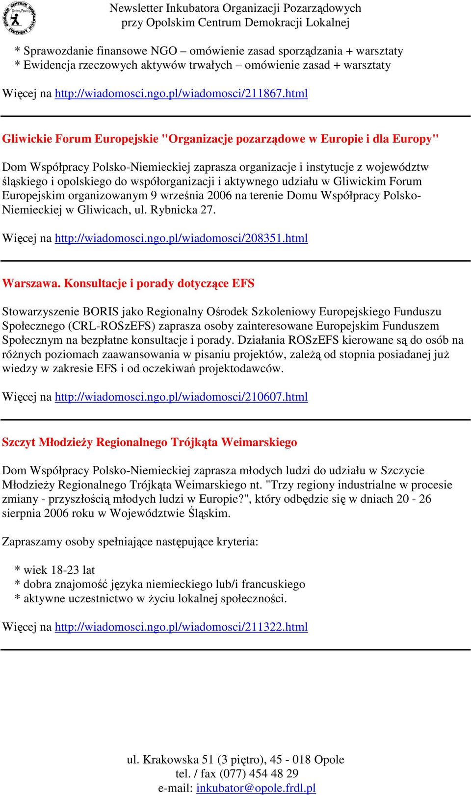 współorganizacji i aktywnego udziału w Gliwickim Forum Europejskim organizowanym 9 września 2006 na terenie Domu Współpracy Polsko- Niemieckiej w Gliwicach, ul. Rybnicka 27.