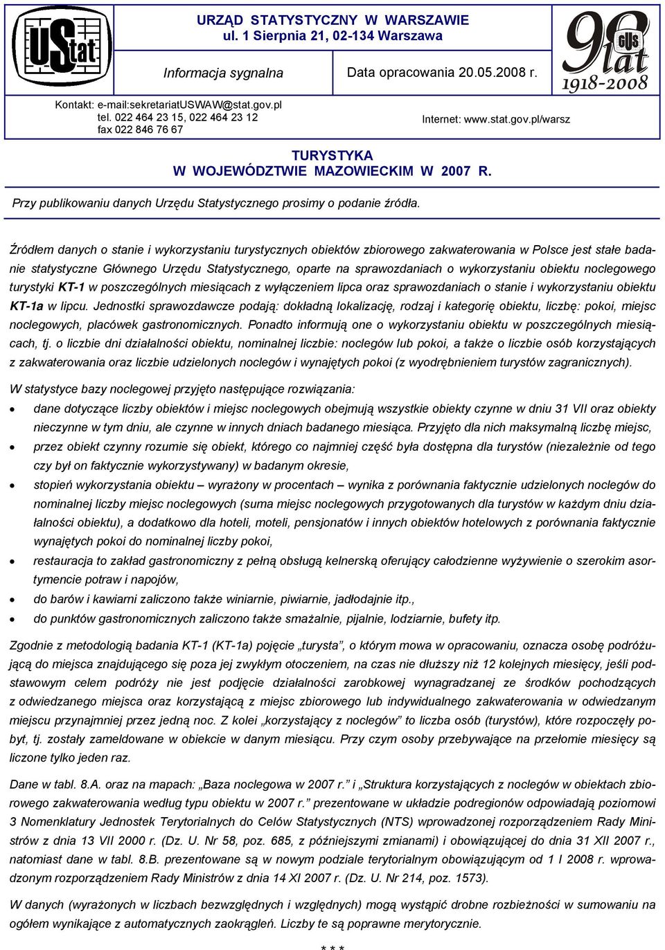 Źródłem danych o stanie i wykorzystaniu turystycznych obiektów zbiorowego zakwaterowania w Polsce jest stałe badanie statystyczne Głównego Urzędu Statystycznego, oparte na sprawozdaniach o