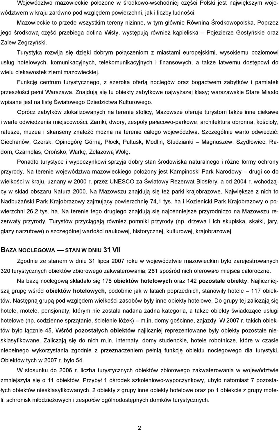 Poprzez jego środkową część przebiega dolina Wisły, występują również kąpieliska Pojezierze Gostyńskie oraz Zalew Zegrzyński.