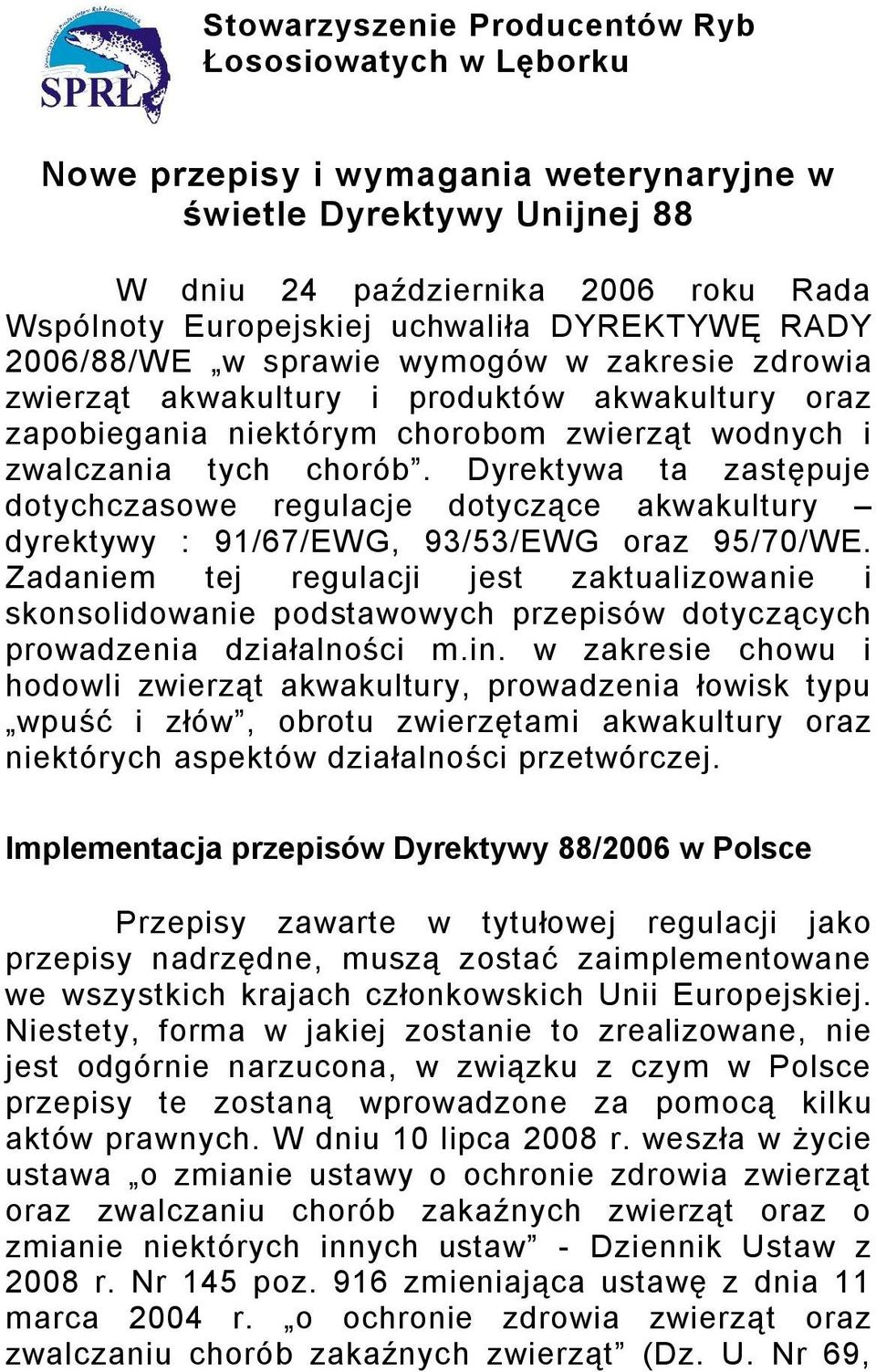 Dyrektywa ta zastępuje dotychczasowe regulacje dotyczące akwakultury dyrektywy : 91/67/EWG, 93/53/EWG oraz 95/70/WE.