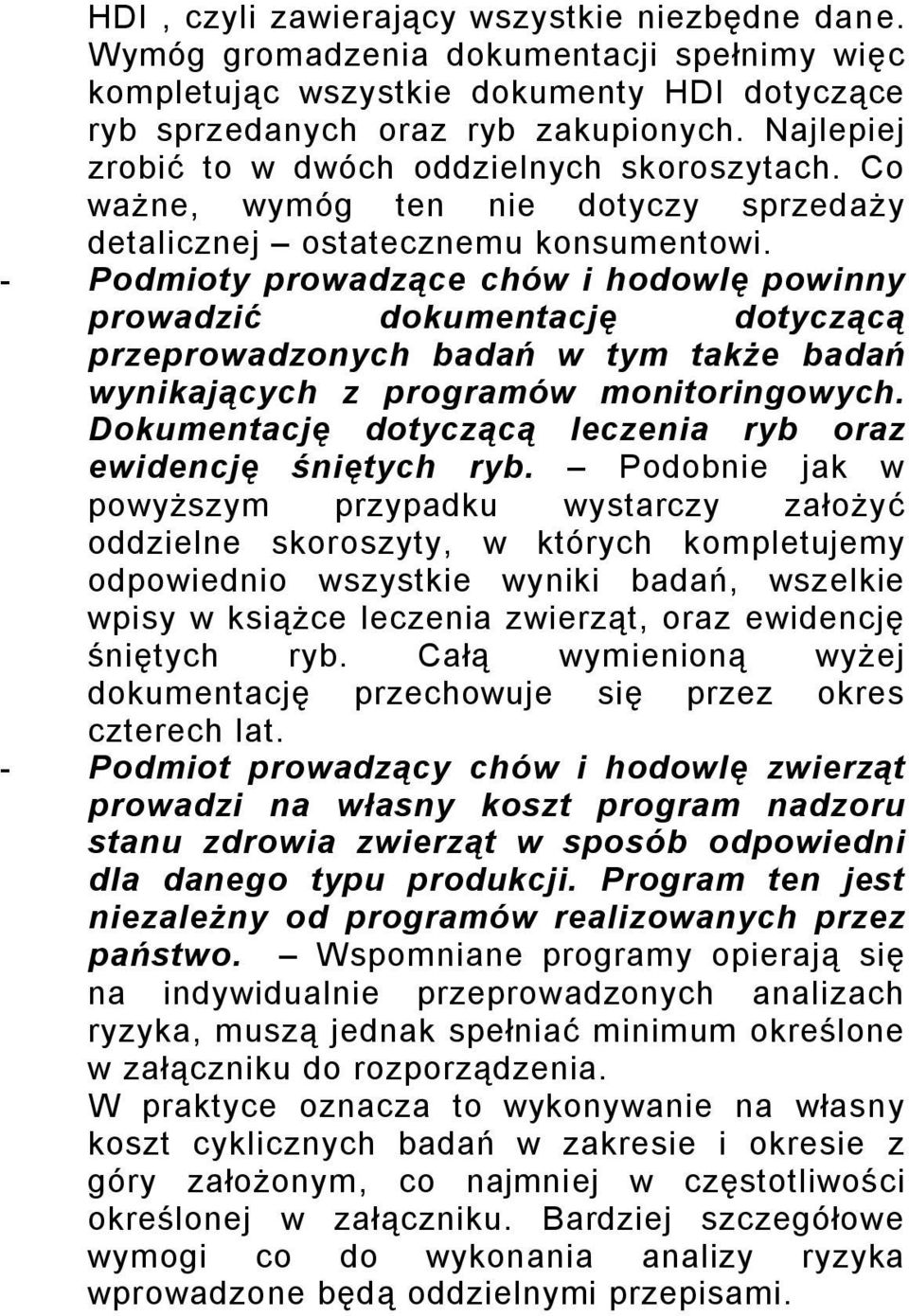 - Podmioty prowadzące chów i hodowlę powinny prowadzić dokumentację dotyczącą przeprowadzonych badań w tym także badań wynikających z programów monitoringowych.