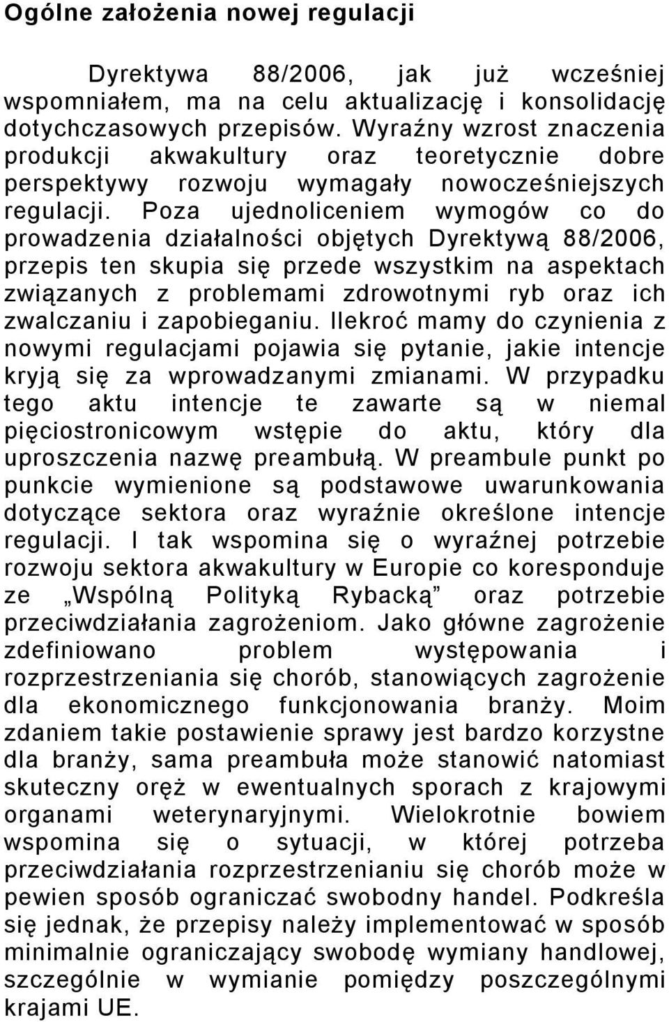 Poza ujednoliceniem wymogów co do prowadzenia działalności objętych Dyrektywą 88/2006, przepis ten skupia się przede wszystkim na aspektach związanych z problemami zdrowotnymi ryb oraz ich zwalczaniu