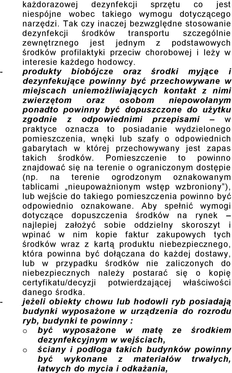 - produkty biobójcze oraz środki myjące i dezynfekujące powinny być przechowywane w miejscach uniemożliwiających kontakt z nimi zwierzętom oraz osobom niepowołanym ponadto powinny być dopuszczone do