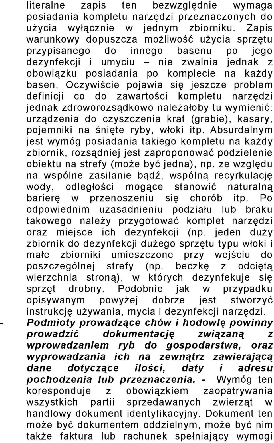 Oczywiście pojawia się jeszcze problem definicji co do zawartości kompletu narzędzi jednak zdroworozsądkowo należałoby tu wymienić: urządzenia do czyszczenia krat (grabie), kasary, pojemniki na