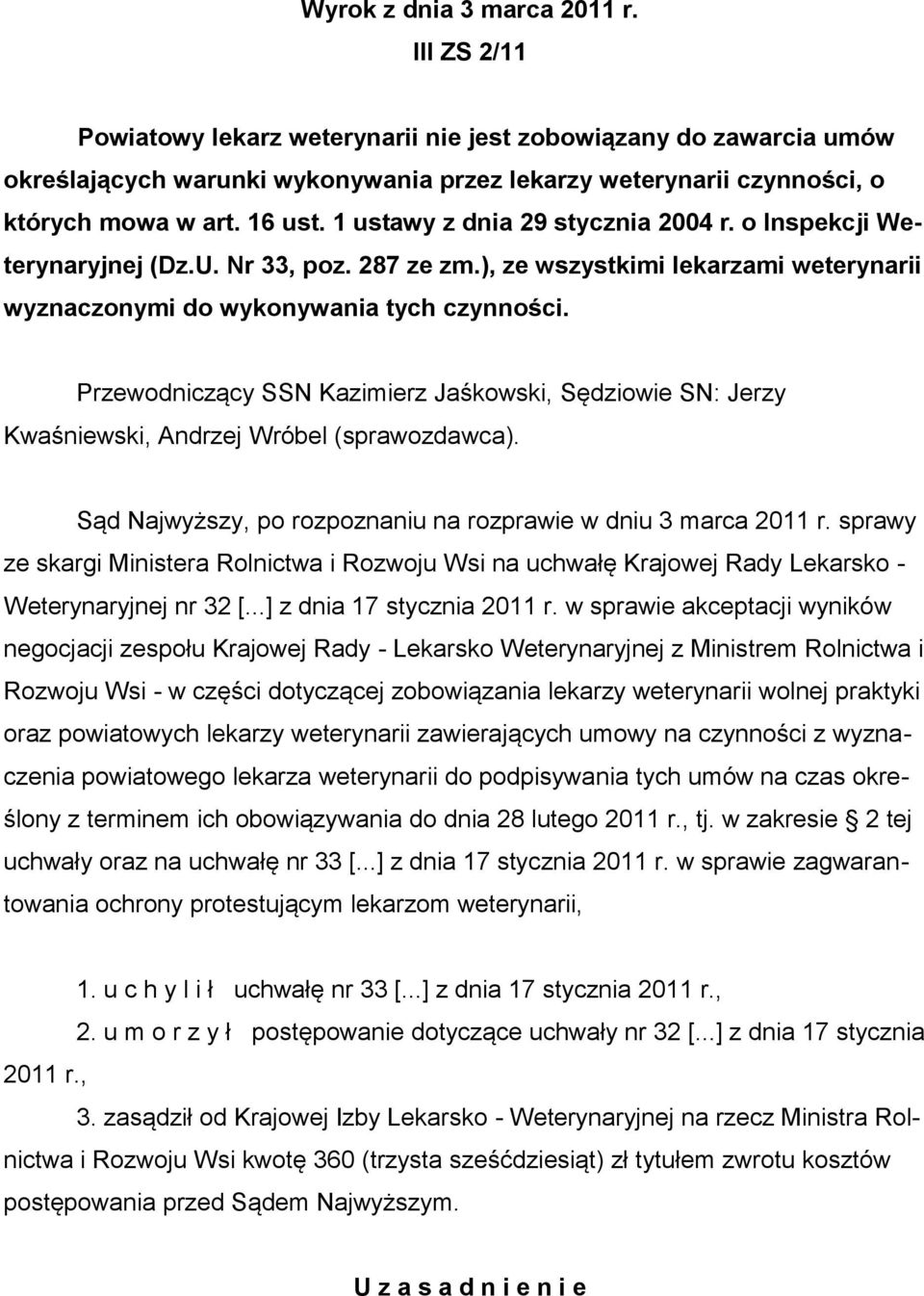 Przewodniczący SSN Kazimierz Jaśkowski, Sędziowie SN: Jerzy Kwaśniewski, Andrzej Wróbel (sprawozdawca). Sąd Najwyższy, po rozpoznaniu na rozprawie w dniu 3 marca 2011 r.