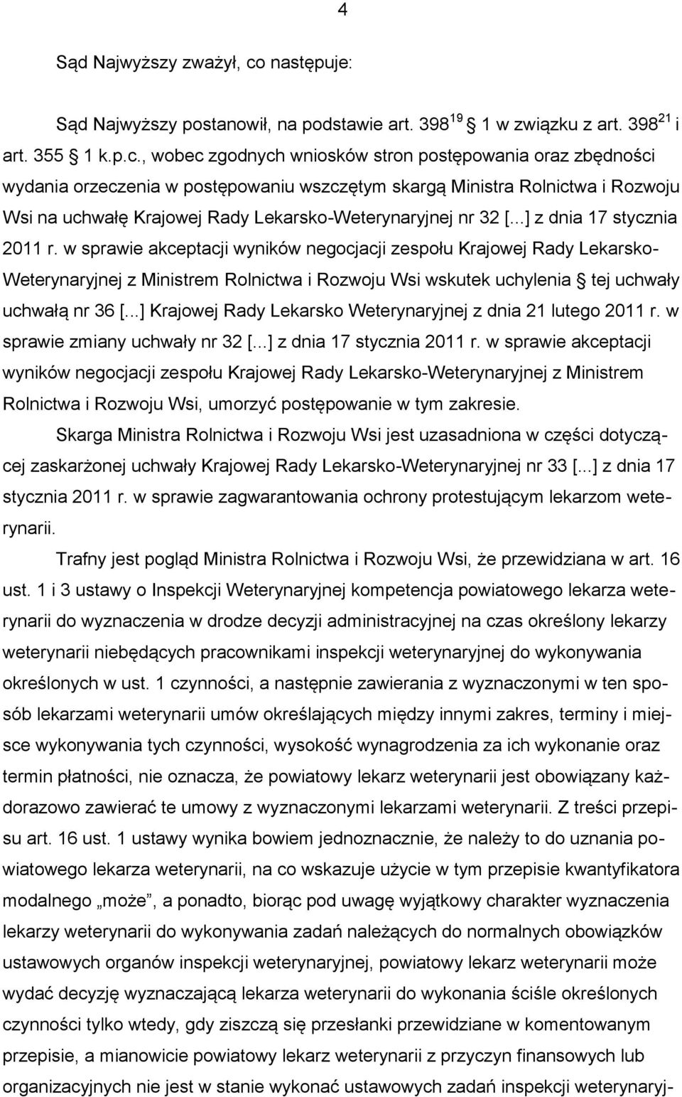 , wobec zgodnych wniosków stron postępowania oraz zbędności wydania orzeczenia w postępowaniu wszczętym skargą Ministra Rolnictwa i Rozwoju Wsi na uchwałę Krajowej Rady Lekarsko-Weterynaryjnej nr 32