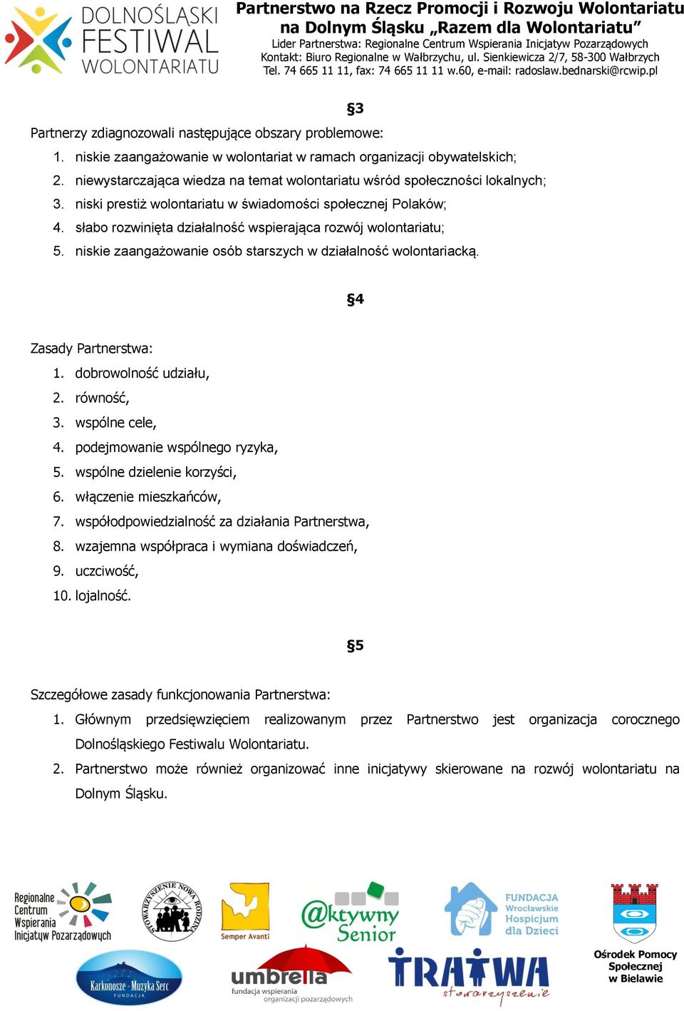 słabo rozwinięta działalność wspierająca rozwój wolontariatu; 5. niskie zaangażowanie osób starszych w działalność wolontariacką. 4 Zasady Partnerstwa: 1. dobrowolność udziału, 2. równość, 3.