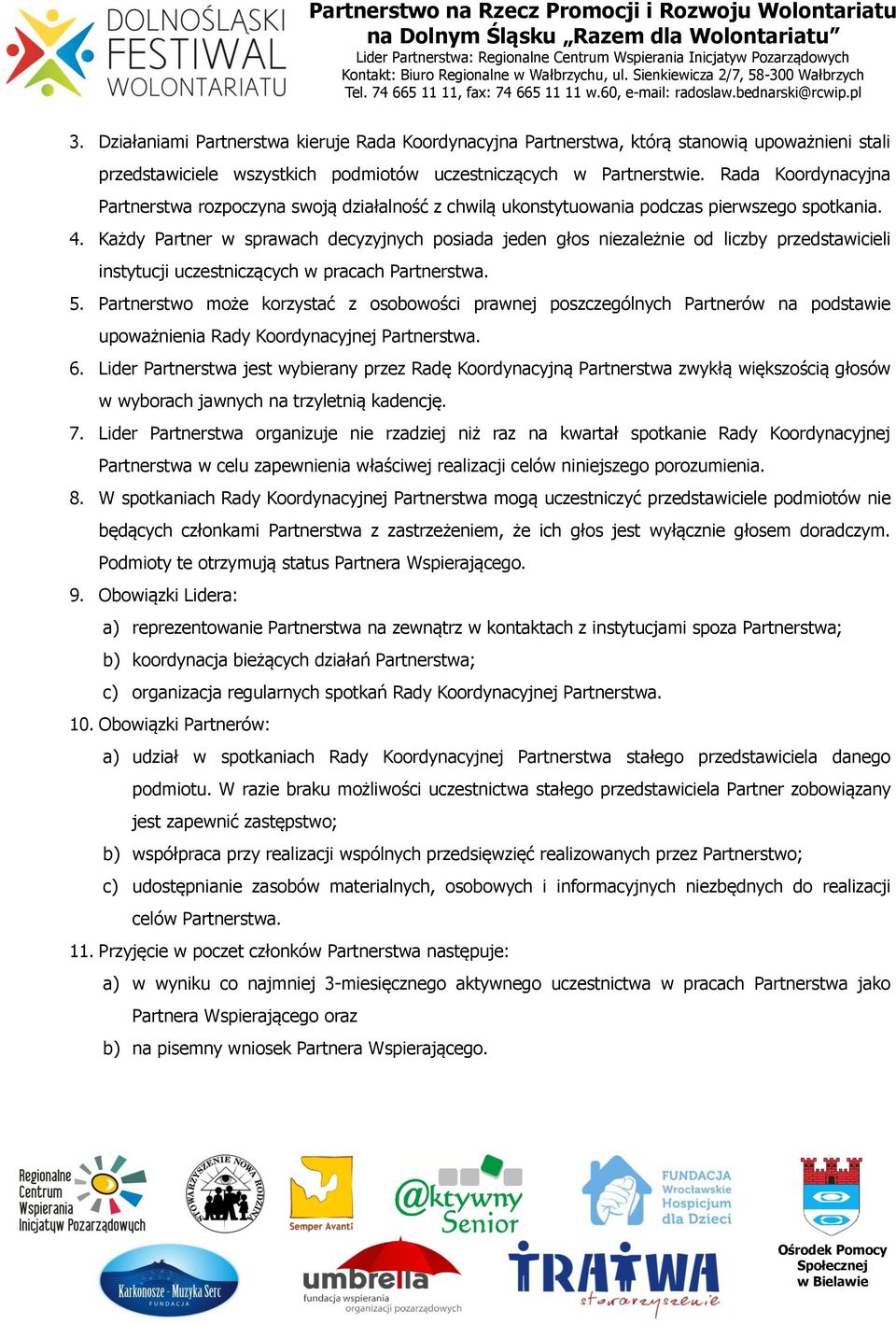 Każdy Partner w sprawach decyzyjnych posiada jeden głos niezależnie od liczby przedstawicieli instytucji uczestniczących w pracach Partnerstwa. 5.