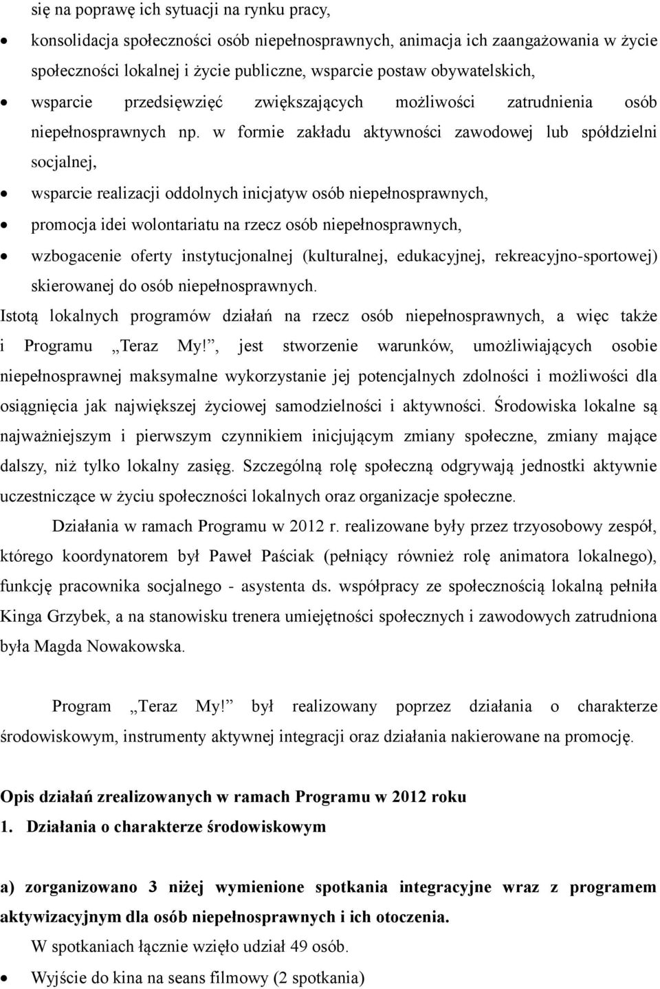 w formie zakładu aktywności zawodowej lub spółdzielni socjalnej, wsparcie realizacji oddolnych inicjatyw osób niepełnosprawnych, promocja idei wolontariatu na rzecz osób niepełnosprawnych,
