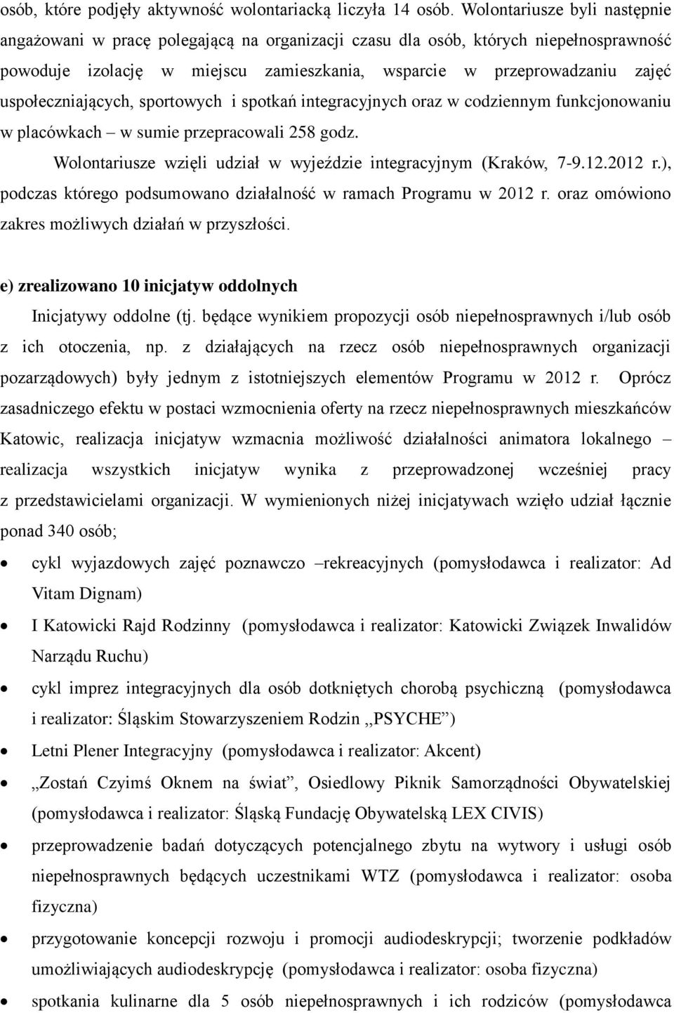 uspołeczniających, sportowych i spotkań integracyjnych oraz w codziennym funkcjonowaniu w placówkach w sumie przepracowali 258 godz. Wolontariusze wzięli udział w wyjeździe integracyjnym (Kraków, 7-9.