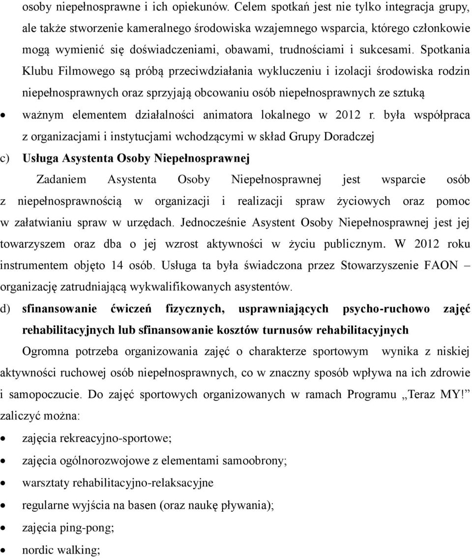 Spotkania Klubu Filmowego są próbą przeciwdziałania wykluczeniu i izolacji środowiska rodzin niepełnosprawnych oraz sprzyjają obcowaniu osób niepełnosprawnych ze sztuką ważnym elementem działalności