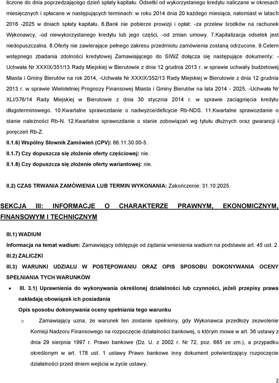 Bank nie pbierze prwizji i płat: -za przelew śrdków na rachunek Wyknawcy, -d niewykrzystaneg kredytu lub jeg części, -d zmian umwy. 7.Kapitalizacja dsetek jest niedpuszczalna. 8.