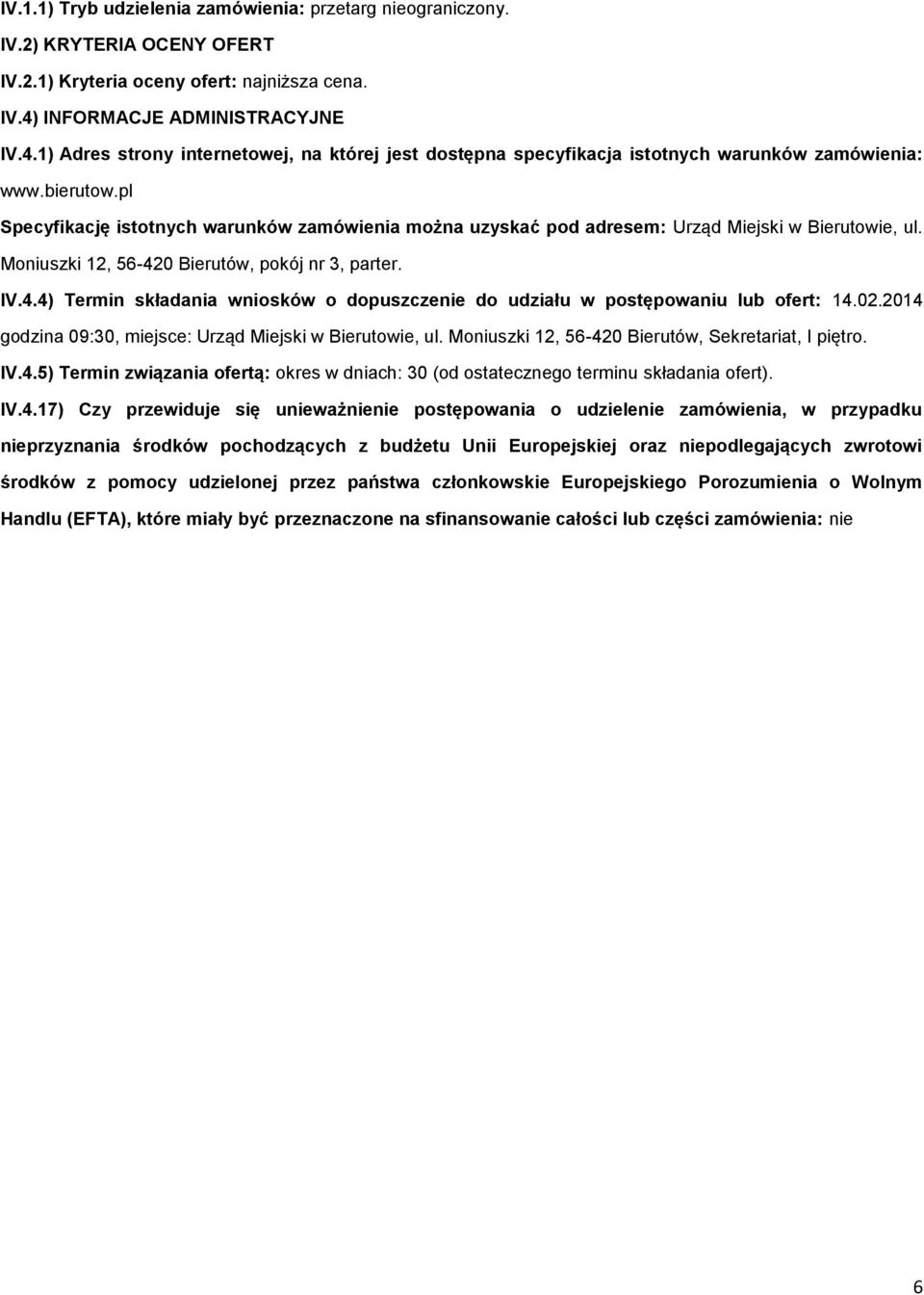 pl Specyfikację isttnych warunków zamówienia mżna uzyskać pd adresem: Urząd Miejski w Bierutwie, ul. Mniuszki 12, 56-420 Bierutów, pkój nr 3, parter. IV.4.4) Termin składania wnisków dpuszczenie d udziału w pstępwaniu lub fert: 14.