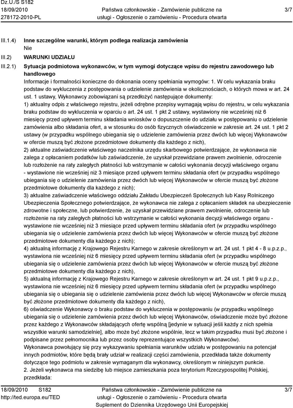 1) Inne szczególne warunki, którym podlega realizacja zamówienia WARUNKI UDZIAŁU Sytuacja podmiotowa wykonawców, w tym wymogi dotyczące wpisu do rejestru zawodowego lub handlowego Informacje i