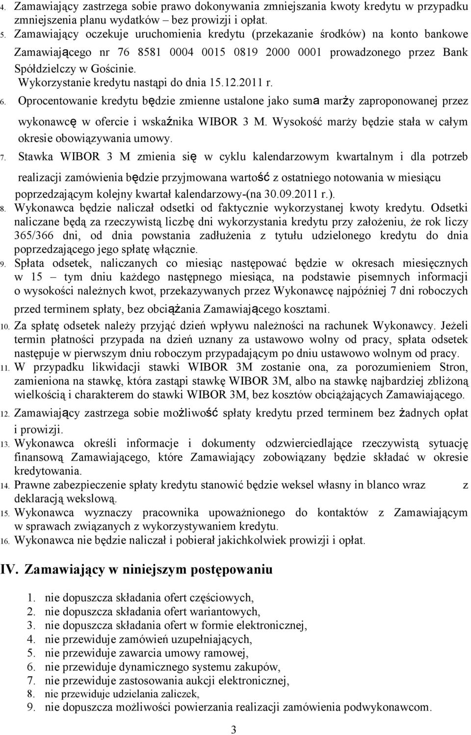 Wykorzystanie kredytu nastąpi do dnia 15.12.2011 r. 6. Oprocentowanie kredytu będzie zmienne ustalone jako suma marży zaproponowanej przez wykonawcę w ofercie i wskaźnika WIBOR 3 M.