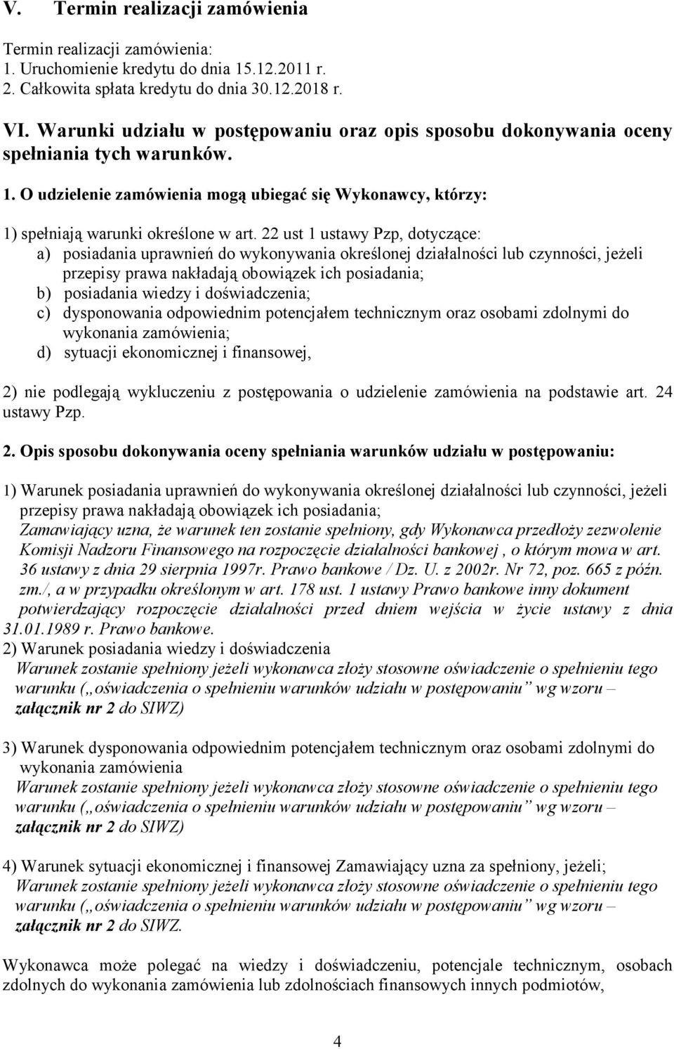 22 ust 1 ustawy Pzp, dotyczące: a) posiadania uprawnień do wykonywania określonej działalności lub czynności, jeŝeli przepisy prawa nakładają obowiązek ich posiadania; b) posiadania wiedzy i