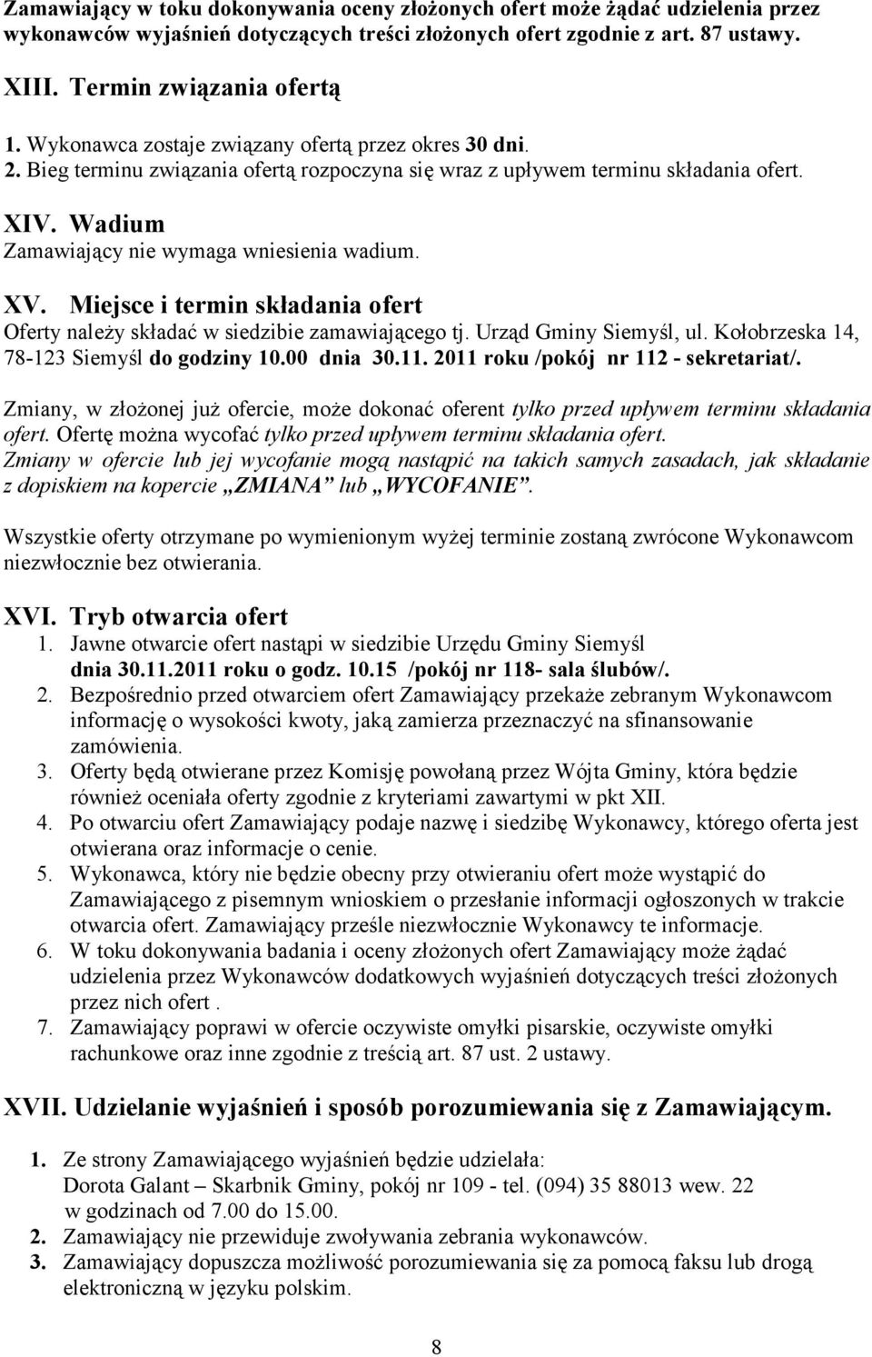 Miejsce i termin składania ofert Oferty naleŝy składać w siedzibie zamawiającego tj. Urząd Gminy Siemyśl, ul. Kołobrzeska 14, 78-123 Siemyśl do godziny 10.00 dnia 30.11.