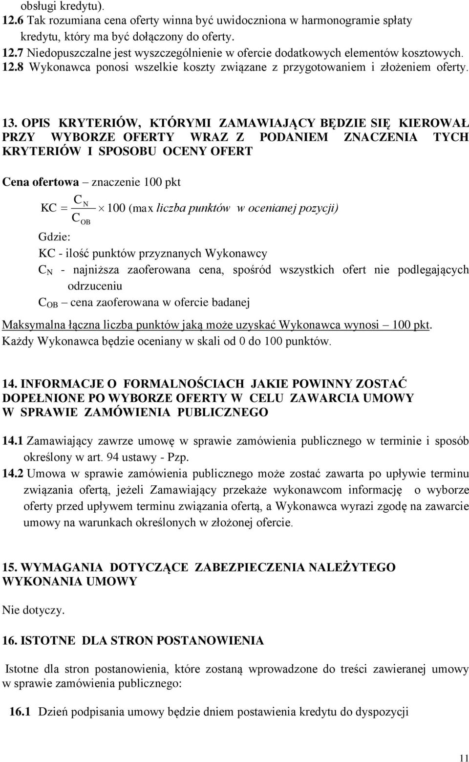 OPIS KRYTERIÓW, KTÓRYMI ZAMAWIAJĄCY BĘDZIE SIĘ KIEROWAŁ PRZY WYBORZE OFERTY WRAZ Z PODANIEM ZNACZENIA TYCH KRYTERIÓW I SPOSOBU OCENY OFERT Cena ofertowa znaczenie 100 pkt C N KC 100 (max liczba