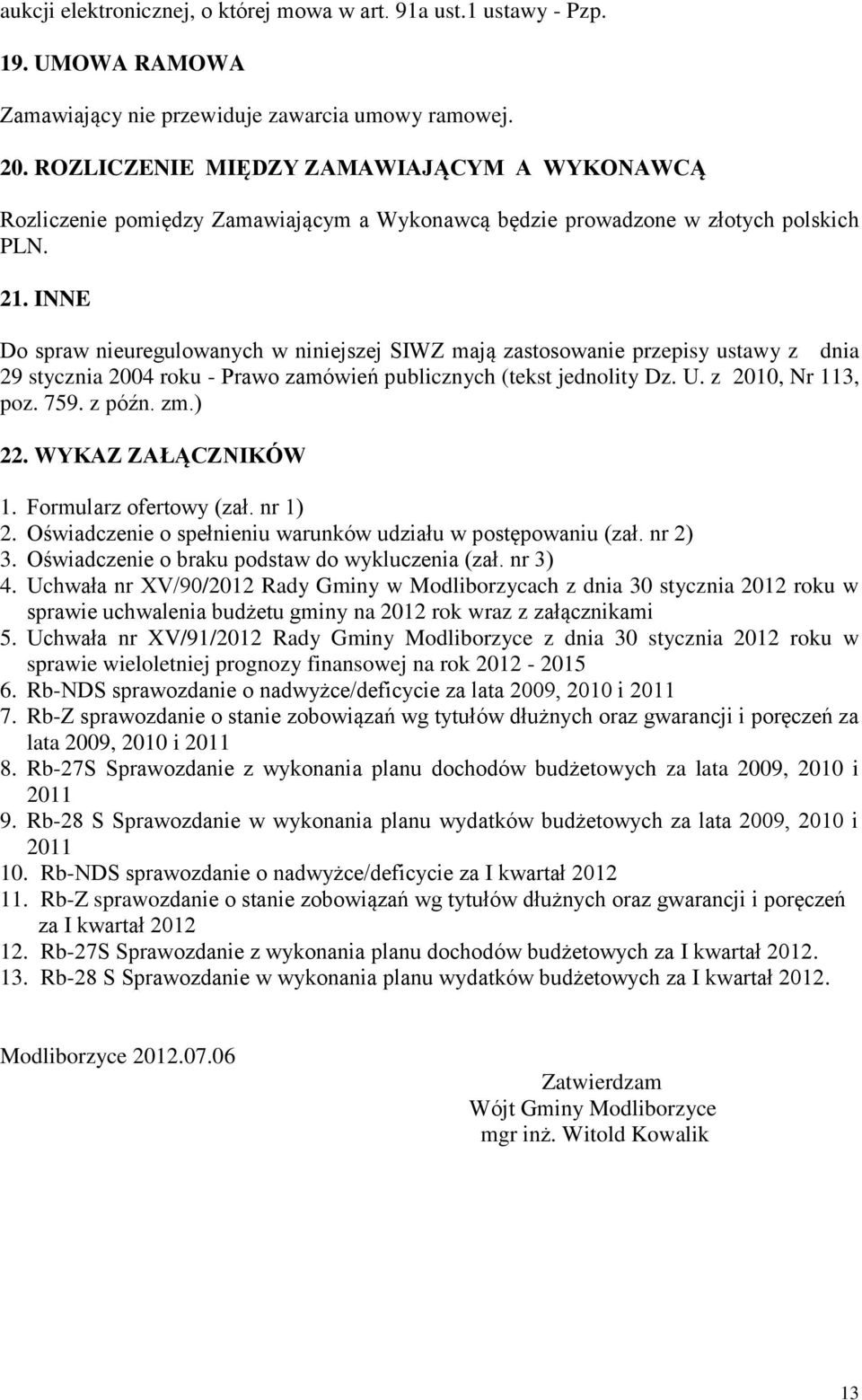 INNE Do spraw nieuregulowanych w niniejszej SIWZ mają zastosowanie przepisy ustawy z dnia 29 stycznia 2004 roku - Prawo zamówień publicznych (tekst jednolity Dz. U. z 2010, Nr 113, poz. 759. z późn.