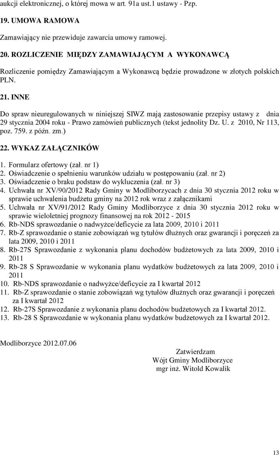 INNE Do spraw nieuregulowanych w niniejszej SIWZ mają zastosowanie przepisy ustawy z dnia 29 stycznia 2004 roku - Prawo zamówień publicznych (tekst jednolity Dz. U. z 2010, Nr 113, poz. 759. z późn.