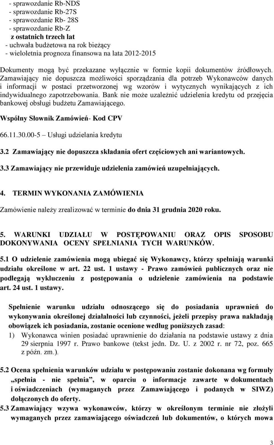 Zamawiający nie dopuszcza możliwości sporządzania dla potrzeb Wykonawców danych i informacji w postaci przetworzonej wg wzorów i wytycznych wynikających z ich indywidualnego zapotrzebowania.