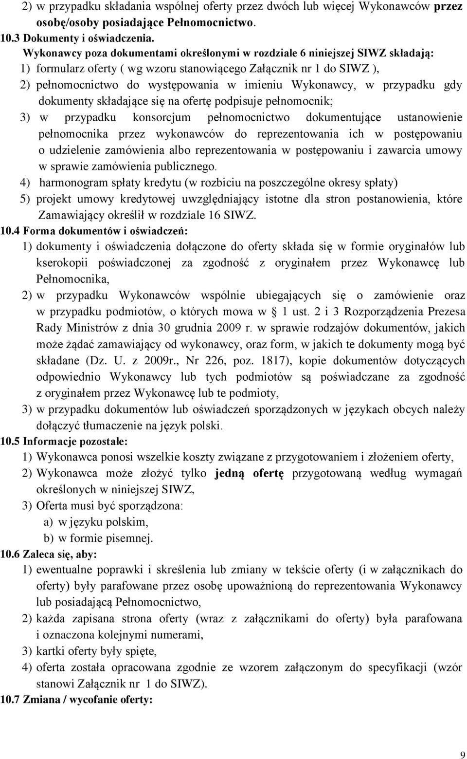 Wykonawcy, w przypadku gdy dokumenty składające się na ofertę podpisuje pełnomocnik; 3) w przypadku konsorcjum pełnomocnictwo dokumentujące ustanowienie pełnomocnika przez wykonawców do