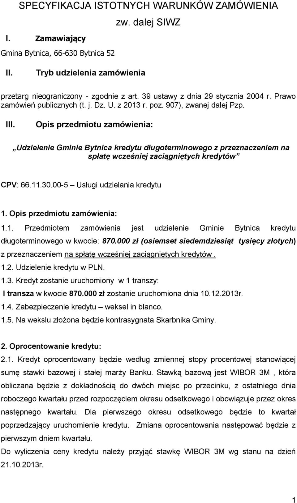 Opis przedmiotu zamówienia: Udzielenie Gminie Bytnica kredytu długoterminowego z przeznaczeniem na spłatę wcześniej zaciągniętych kredytów CPV: 66.11.30.00-5 Usługi udzielania kredytu 1.