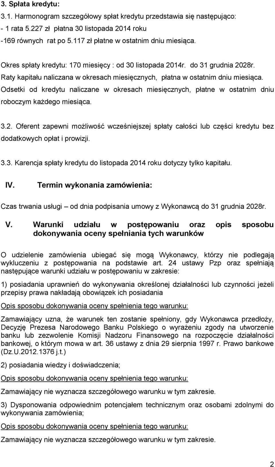 Odsetki od kredytu naliczane w okresach miesięcznych, płatne w ostatnim dniu roboczym każdego miesiąca. 3.2.