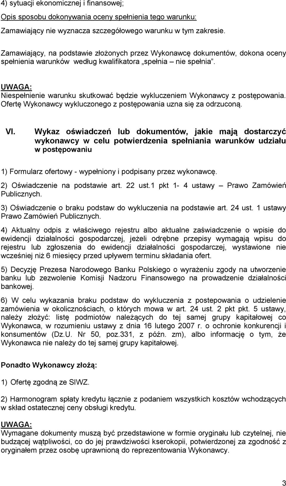 UWAGA: Niespełnienie warunku skutkować będzie wykluczeniem Wykonawcy z postępowania. Ofertę Wykonawcy wykluczonego z postępowania uzna się za odrzuconą. VI.