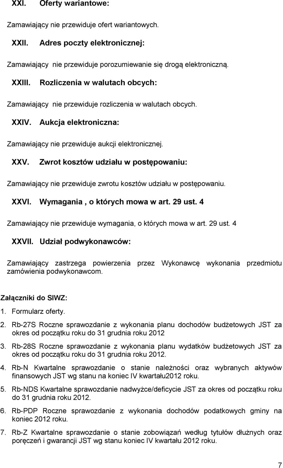 Zwrot kosztów udziału w postępowaniu: Zamawiający nie przewiduje zwrotu kosztów udziału w postępowaniu. XXVI. Wymagania, o których mowa w art. 29 ust.