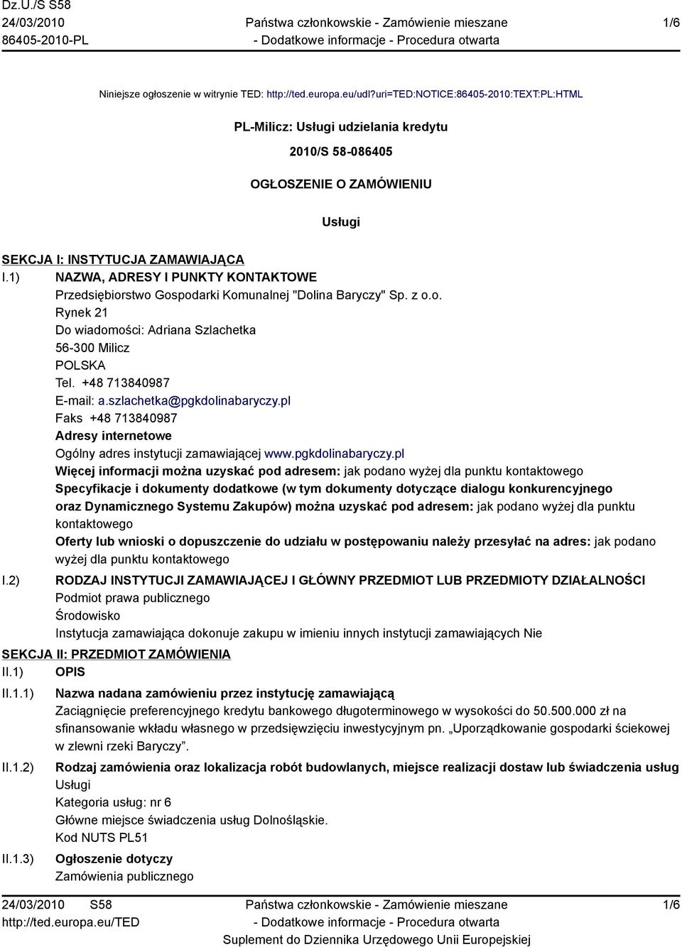 1) NAZWA, ADRESY I PUNKTY KONTAKTOWE Przedsiębiorstwo Gospodarki Komunalnej "Dolina Baryczy" Sp. z o.o. Rynek 21 Do wiadomości: Adriana Szlachetka 56-300 Milicz POLSKA Tel. +48 713840987 E-mail: a.