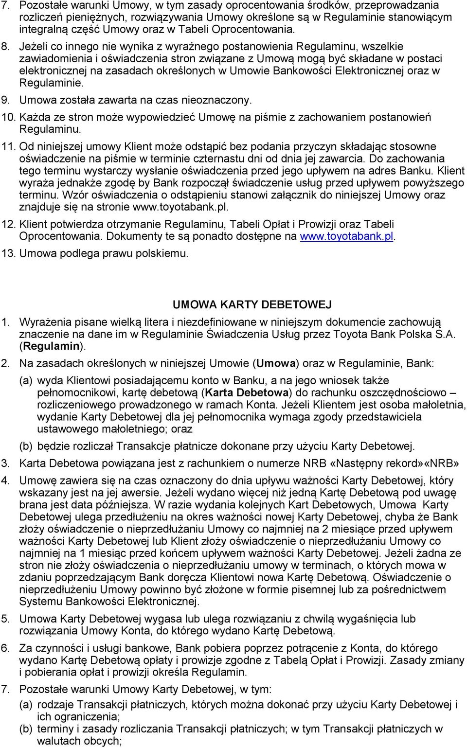 Jeżeli co innego nie wynika z wyraźnego postanowienia Regulaminu, wszelkie zawiadomienia i oświadczenia stron związane z Umową mogą być składane w postaci elektronicznej na zasadach określonych w