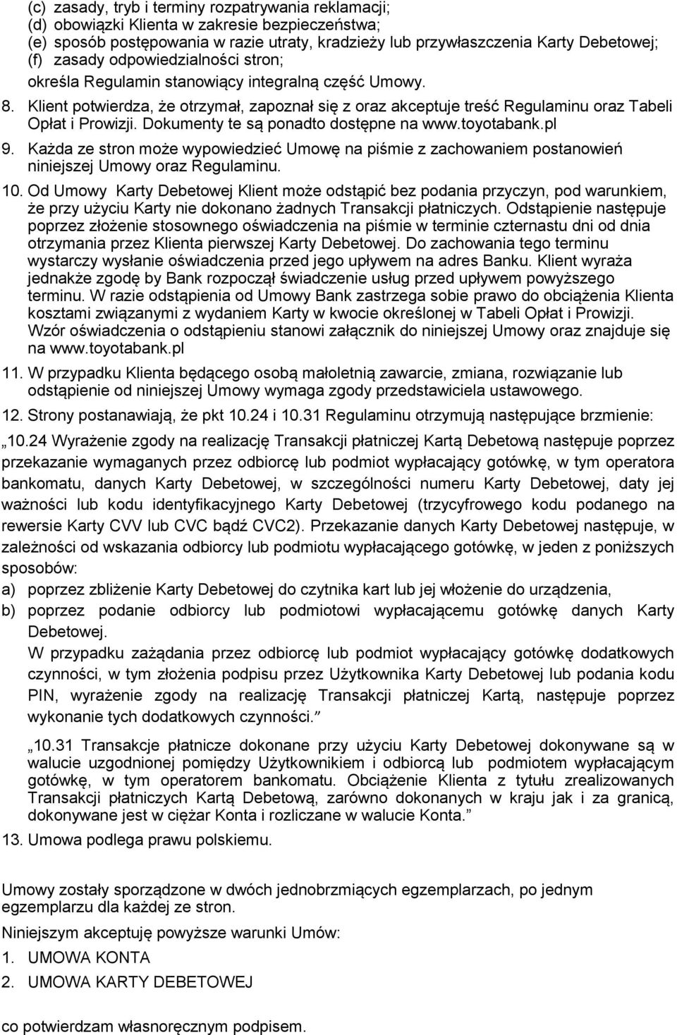 Dokumenty te są ponadto dostępne na www.toyotabank.pl 9. Każda ze stron może wypowiedzieć Umowę na piśmie z zachowaniem postanowień niniejszej Umowy oraz Regulaminu. 10.