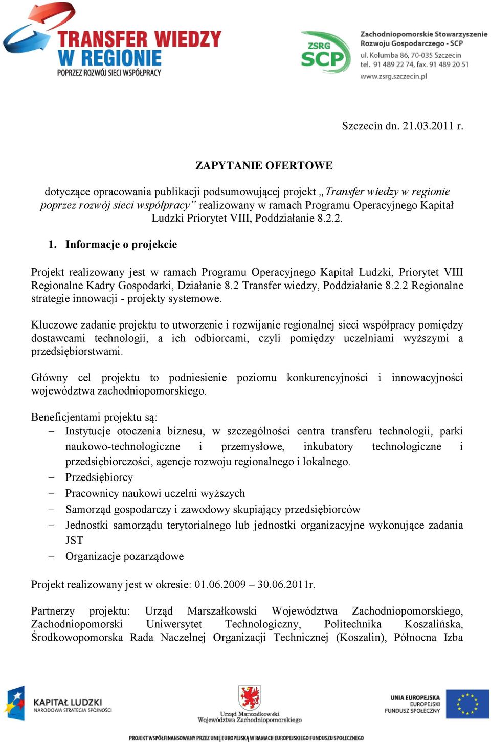 Priorytet VIII, Poddziałanie 8.2.2. 1. Informacje o projekcie Projekt realizowany jest w ramach Programu Operacyjnego Kapitał Ludzki, Priorytet VIII Regionalne Kadry Gospodarki, Działanie 8.