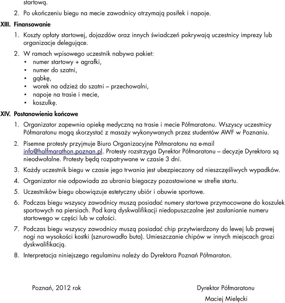 W ramach wpisowego uczestnik nabywa pakiet: numer startowy + agrafki, numer do szatni, gąbkę, worek na odzież do szatni przechowalni, napoje na trasie i mecie, koszulkę. XIV. Postanowienia końcowe 1.