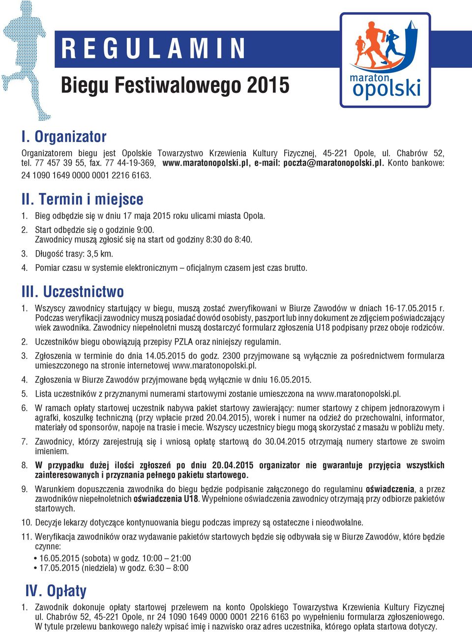 Bieg odbędzie się w dniu 17 maja 2015 roku ulicami miasta Opola. 2. Start odbędzie się o godzinie 9:00. Zawodnicy muszą zgłosić się na start od godziny 8:30 do 8:40. 3. Długość trasy: 3,5 km. 4.