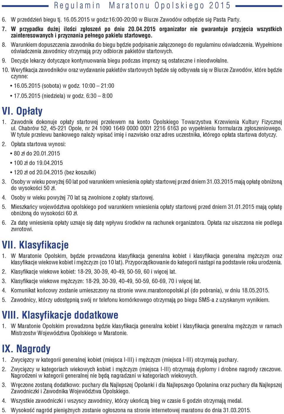 Warunkiem dopuszczenia zawodnika do biegu będzie podpisanie załączonego do regulaminu oświadczenia. Wypełnione oświadczenia zawodnicy otrzymają przy odbiorze pakietów startowych. 9.