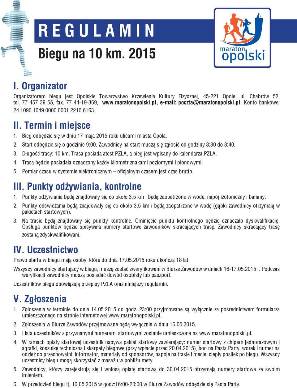 Bieg odbędzie się w dniu 17 maja 2015 roku ulicami miasta Opola. 2. Start odbędzie się o godzinie 9:00. Zawodnicy na start muszą się zgłosić od godziny 8:30 do 8:40. 3. Długość trasy: 10 km.
