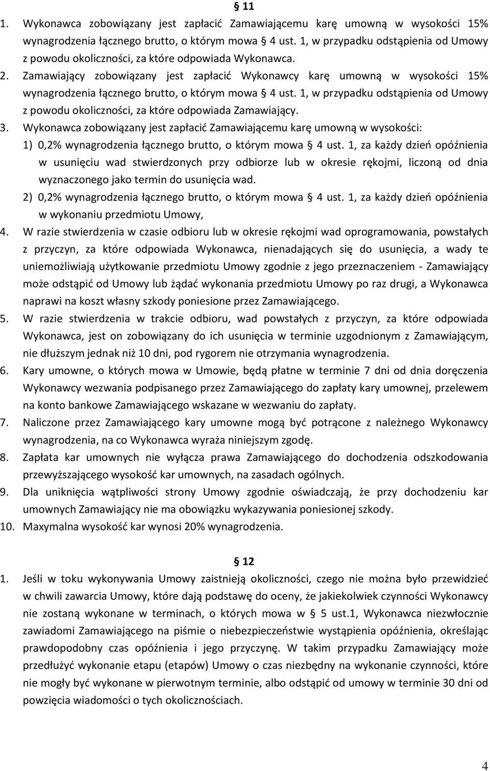 Zamawiający zobowiązany jest zapłacid Wykonawcy karę umowną w wysokości 15% wynagrodzenia łącznego brutto, o którym mowa 4 ust.