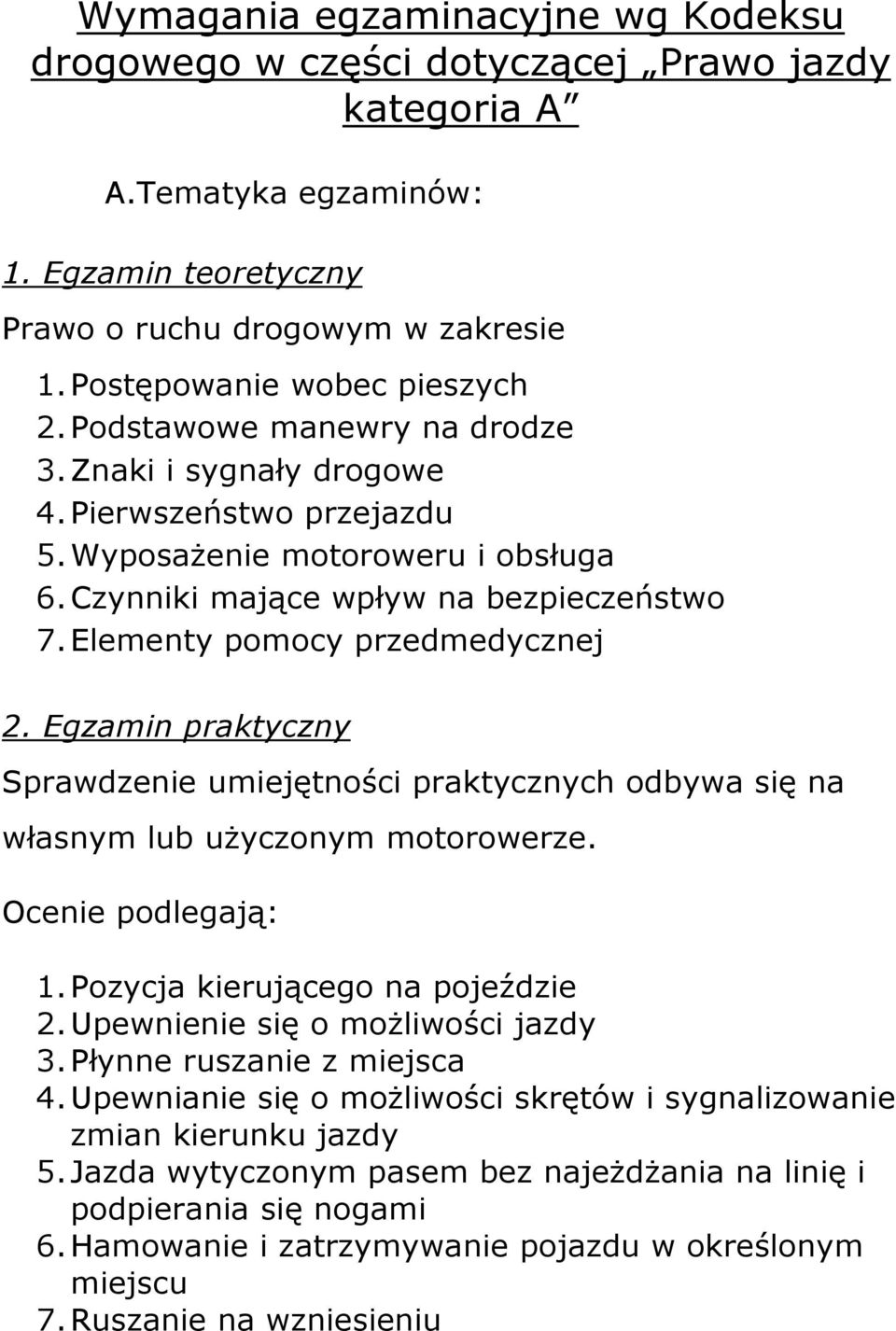 Egzamin praktyczny Sprawdzenie umiejętnści praktycznych dbywa się na własnym lub uŝycznym mtrwerze. Ocenie pdlegają: 1. Pzycja kierująceg na pjeździe 2. Upewnienie się mŝliwści jazdy 3.