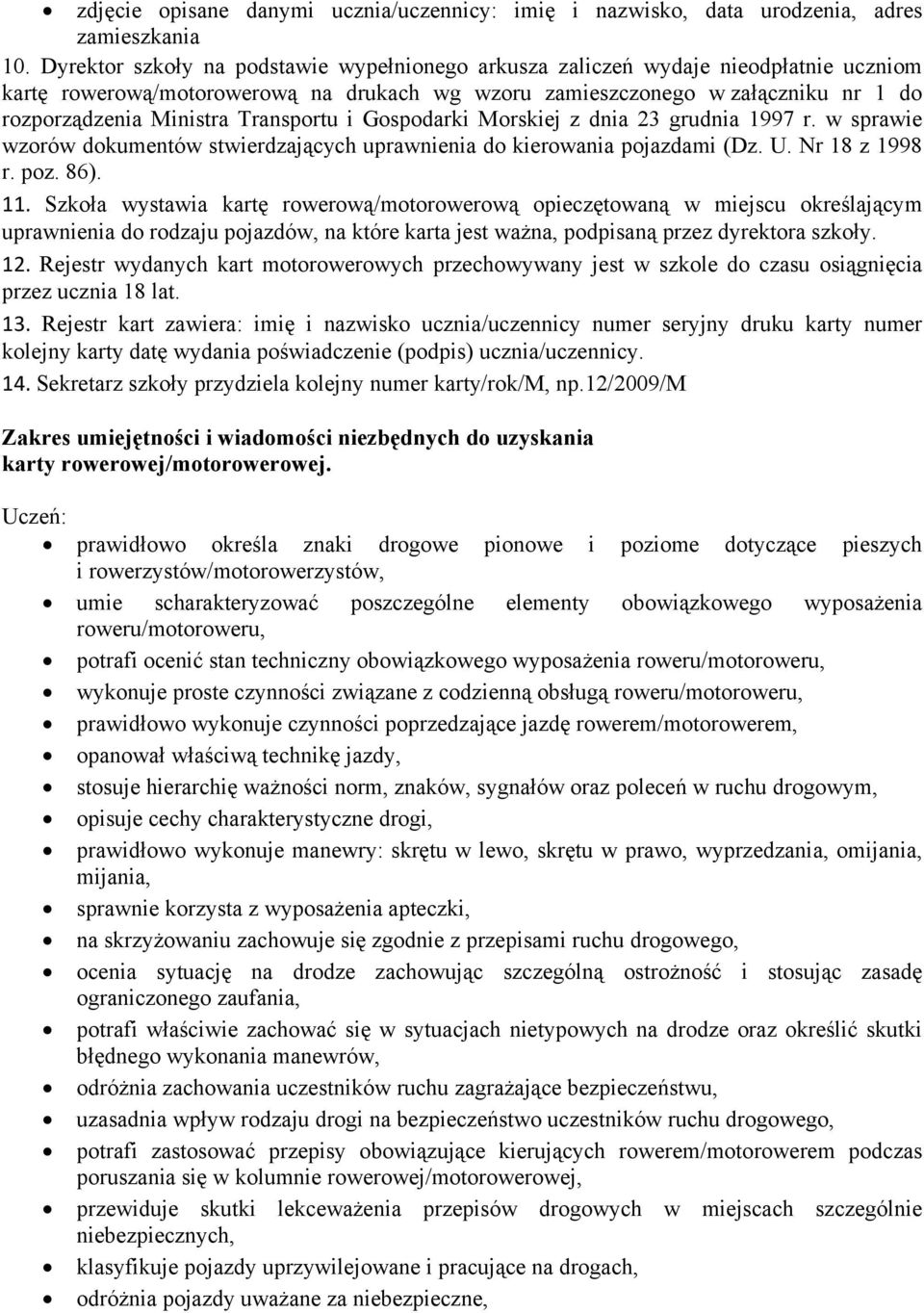 Transportu i Gospodarki Morskiej z dnia 23 grudnia 1997 r. w sprawie wzorów dokumentów stwierdzających uprawnienia do kierowania pojazdami (Dz. U. Nr 18 z 1998 r. poz. 86). 11.