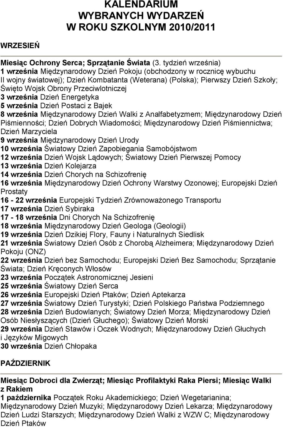 Przeciwlotniczej 3 września Dzień Energetyka 5 września Dzień Postaci z Bajek 8 września Międzynarodowy Dzień Walki z Analfabetyzmem; Międzynarodowy Dzień Piśmienności; Dzień Dobrych Wiadomości;