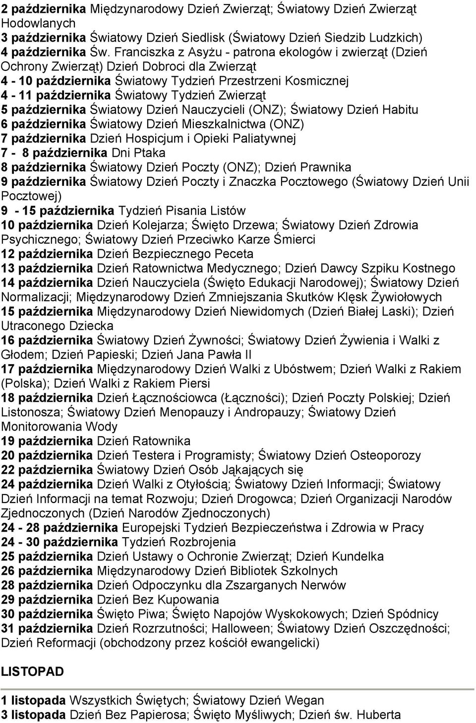 Zwierząt 5 października Światowy Dzień Nauczycieli (ONZ); Światowy Dzień Habitu 6 października Światowy Dzień Mieszkalnictwa (ONZ) 7 października Dzień Hospicjum i Opieki Paliatywnej 7-8 października