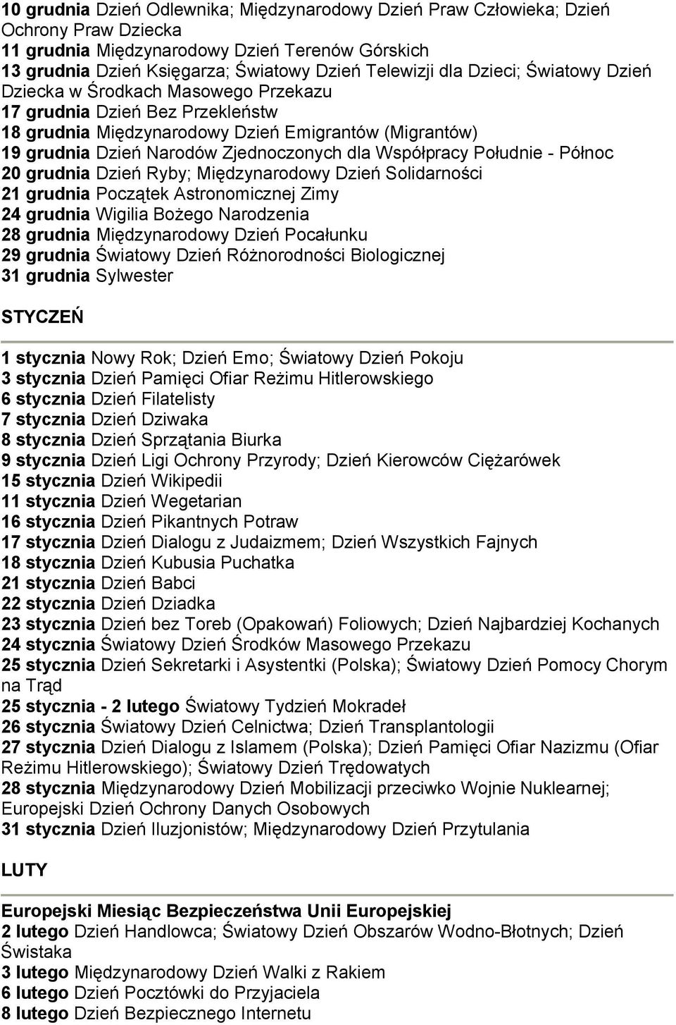 Współpracy Południe - Północ 20 grudnia Dzień Ryby; Międzynarodowy Dzień Solidarności 21 grudnia Początek Astronomicznej Zimy 24 grudnia Wigilia Bożego Narodzenia 28 grudnia Międzynarodowy Dzień