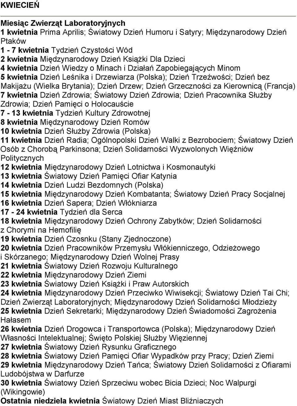 Drzew; Dzień Grzeczności za Kierownicą (Francja) 7 kwietnia Dzień Zdrowia; Światowy Dzień Zdrowia; Dzień Pracownika Służby Zdrowia; Dzień Pamięci o Holocauście 7-13 kwietnia Tydzień Kultury